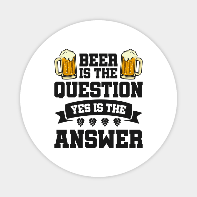 Beer is the question yes is the answer - Funny Beer Sarcastic Satire Hilarious Funny Meme Quotes Sayings Magnet by Arish Van Designs